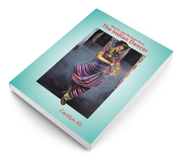 Stories and Recipes from The Indian Dancer - by Carolyn Ali